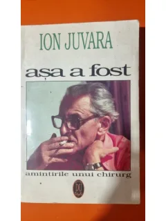 ASA A FOST , AMINTIRILE UNUI CHIURURG de ION JUVARA , 1996