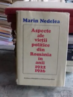 ASPECTE ALE VIETII POLITICE DIN ROMANIA DIN ANII 1922-1926 - MARIN NEDELEA