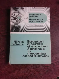 STRUCTURI DISCRETE SI STRUCTURI CONTINUE IN MECANICA CONSTRUCTIILOR Mircea Soare vol 4