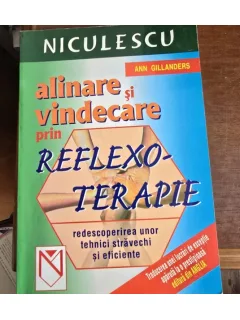 ALINARE SI VINDECARE PRIN REFLEXO-TERAPIE , REDESCOPERIREA UNOR TEHNICI STRAVECHI SI EFICIENTE DE ANN GILLANDERS