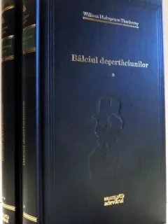 BALCIUL DESERTACIUNILOR DE WILLIAM MAKEPEACE THACKERAY,VOLI+2 , 2010