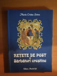 RETETE DE POST SI SARBATORI CRESTINE, ED. A IV A DE MARIA CRISTEA SOIMU , BUCURESTI 2012