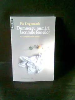 DUMNEZEU NUMARA LACRIMILE FEMEILOR - PIA DEGERMARK