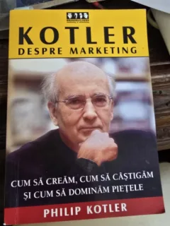 Kotler despre marketing. Cum sa cream, cum sa castigam si cum sa dominam pietele - Philip Kotler