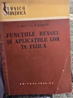 Functiile Bessel Si Aplicatiile Lor In Fizica - A. Gray, G.B. Mathews
