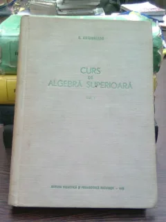 Curs De Algebra Superioara volum I- E. Arghiriade