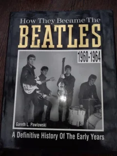 How They Became The Beatles: A Definitive History of the Early Years, Gareth Pawlowski
