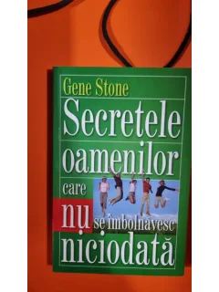 Secretele oamenilor care nu se imbolnavesc niciodata - Gene Stone