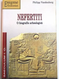 NEFERTITI , O BIOGRAFIE ARHEOLOGICA DE PHILIPP VANDENBERG