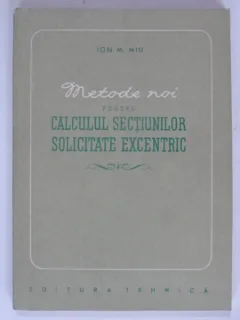 METODE NOI PENTRU CALCULUL SECTIUNILOR SOLICITATE EXCENTRIC - ION M. MIU