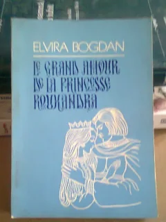 LE GRAND AMOUR DE LA PRINCESSE ROUXANDRA - ELVIRA BOGDAN