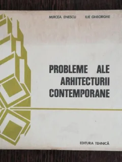 PROBLEME ALE ARHITECTURII CONTEMPORANE - MIRCEA ENESCU /ILIE GHEORGHE