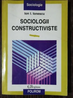 SOCIOLOGII CONSTRUCTIVISTE - ION I IONESCU