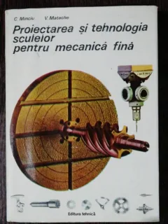PROIECTAREA SI TEHNOLOGIA SCULELOR PENTRU MECANICA FINA - CONSTANTIN MINCIU / VALERIU MATACHE