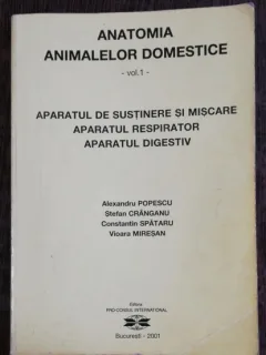 ANATOMIA ANIMALELOR DOMESTICE - VOL I -APARATUL DE SUSTINERE SI MISCARE,APARATUL RESPIRATOR , APARATUL DIGESTIV - ALEXANDRU POPESCU & CO