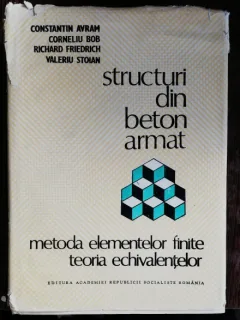 STRUCTURI DIN BETON ARMAT - METODA ELEMENTELOR FINITE /TEORIA ECHIVALENTELOR - CONSTANTIN AVRAM & CO