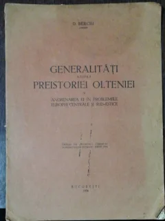 GENERALITATI ASUPRA PREISTORIEI OLTENIEI SI ANGRENAREA EI IN PROBLEMELE EUROPEI CENTRALE SI SUD-ESTICE - D.BERCIU