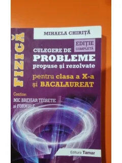 FIZICA CULEGERE DE PROBLEME PROPUSE SI REZOLVATE PENTRU CLASA A X-A SI BACALAUREAT - MIHAELA CHIRITA