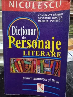 DICTIONAR DE PERSONAJE LITERARE PENTRU GIMNAZIU SI LICEU - CONSTANTA BARBOI