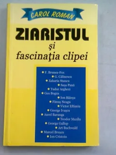 ZIARISTUL SI FASCINATIA CLIPEI - CAROL ROMAN