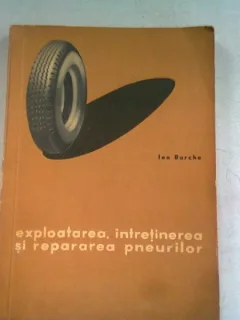 EXPLOATAREA, INTRETINEREA SI REPARAREA PNEURILOR - ION BURCHE