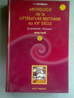 ANTHOLOGIE DE LA LITTERATURE BRETONNE AU XX SIECLE - F. FAVEREAU   VOL.1 1900/1918  (CARTE IN LIMBA FRANCEZA)