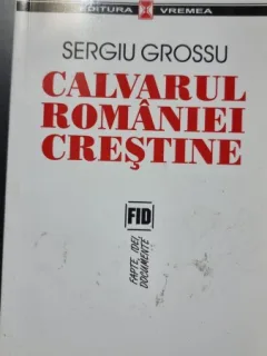 CALVARUL ROMANIEI CRESTINE - SERGIU GROSSU