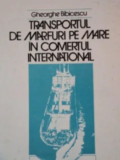 TRANSPORTUL DE MARFURI PE MARE IN COMERTUL INTERNATIONAL DE GHEORGHE BIBICESCU