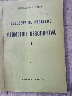 CULEGERE DE PROBLEME DE GEOMETRIE DESCRIPTIVA - BODNARESCU HORIA  VOL.I