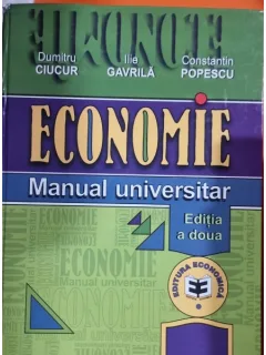 ECONOMIE MANUAL UNIVERSITAR-DUMITRU CIUCUR,ILIE GAVRILA,CONSTANTIN POPESCU,EDITIA A II-A