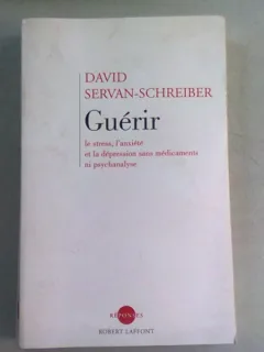 GUERIR LE STRESS, L'ANXIETE ET LA DEPRESSION SANS MEDICAMENTS NI PSYCHANALYSE - DAVID SERVAN SCHREIBER