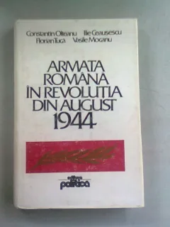 ARMATA ROMANA IN REVOLUTIA DIN AUGUST 1944 - CONSTANTIN OLTEANU