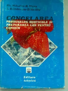 Congelarea produselor horticole si prepararea lor pentru consum - Gh. Mihalca, R. Vieru, S. Baltarescu