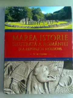 MAREA ISTORIE ILUSTRATA A ROMANIEI SI A REPUBLICII MOLDOVA   VOL.1