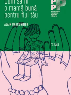 CUM SA FII O MAMA BUNA PENTRU FIUL TAU - ALAIN BRACONNIER
