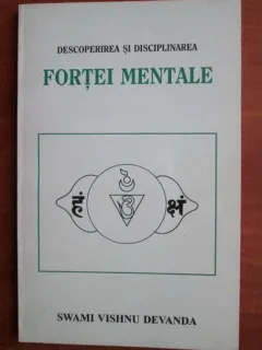 DESCOPERIREA SI DISCIPLINAREA FORTEI MENTALE - SWAMI VISHNU DEVANDA