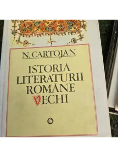 ISTORIA LITERATURII ROMANE VECHI - N. CARTOJAN