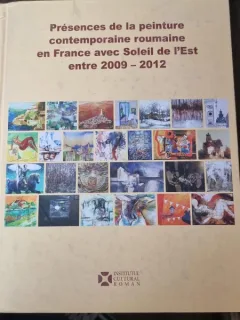 PRESENCES DE LA PEINTURE CONTEMPORAINE ROUMAINE EN FRANCE AVEC SOLEIL DE L EST ENTRE 2009-2012   (ALBUM)