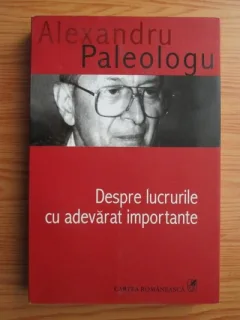 DESPRE LUCRURILE CU ADEVARAT IMPORTANTE - ALEXANDRU PALEOLOGU