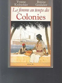 LA FEMME AU TEMPS DES COLONIES - YVONNE KNIBIEHLER  (CARTE IN LIMBA FRANCEZA)