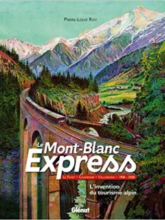 Le Mont-Blanc Express : Le Fayet-Chamonix-Vallorcine 1908-2008 L invention du tourisme alpin (French) Hardcover