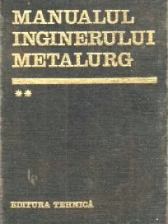 MANUALUL INGINERULUI METALURG - VOL.II