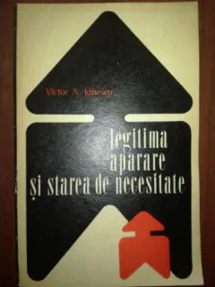 LEGITIMA APARARE SI STAREA DE NECESITATE - VICTOR A. IONESCU