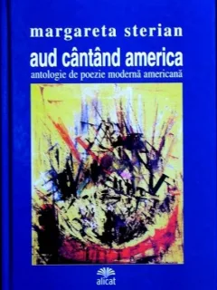 AUD CANTAND AMERICA - MARGARETA STERIAN  (Antologie de poezie moderna americana)