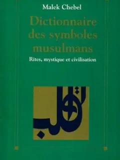 DICTIONNAIRE DES SYMBOLES MUSULMANS - MALEK CHEBEL  (CARTE IN LIMBA FRANCEZA)