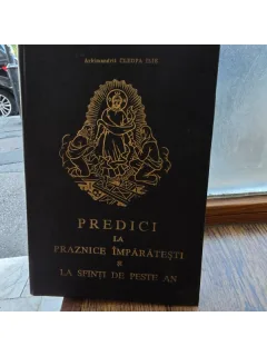 PREDICI LA PRAZNICE IMPARATESTI SI LA SFINTI DE PESTE AN - CLEOPA ILIE