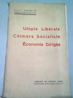 UTOPIE LIBERALE. CHIMERE SOCIALISTE. ECONOMIE DIRIGEE - HENRI NOYELLE  (CARTE IN LIMBA FRANCEZA)