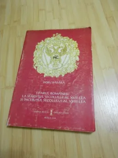 TIPARUL ROMANESC LA SFARSITUL SECOLULUI AL XVII-LEA SI INCEPUTUL SECOLULUI AL XVIII-LEA - DORU BADARA