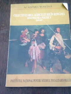 COLECTIVIZAREA AGRICULTURII IN ROMANIA. DIMENSIUNEA POLITICA VOL.I 1949-1953