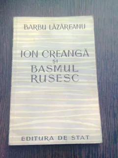 ION CREANGA SI BASMUL RUSESC - BARBU LAZAREANU